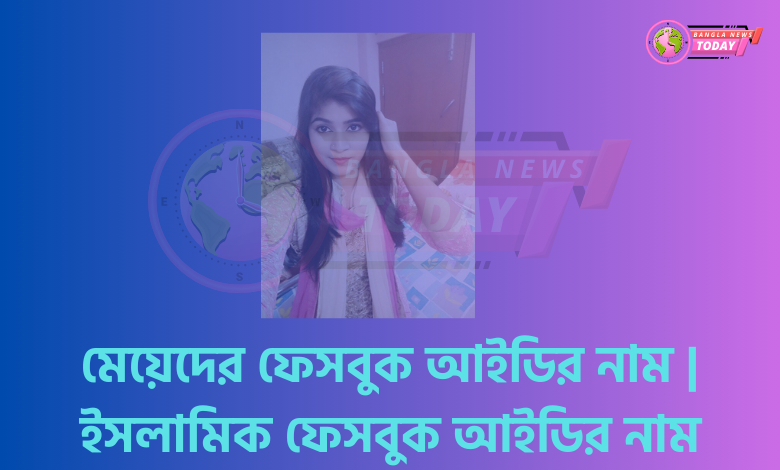 মেয়েদের ফেসবুক আইডির নাম ইসলামিক ফেসবুক আইডির নাম