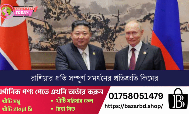 রাশিয়ার প্রতি সম্পূর্ণ সমর্থনের প্রতিশ্রুতি কিমের