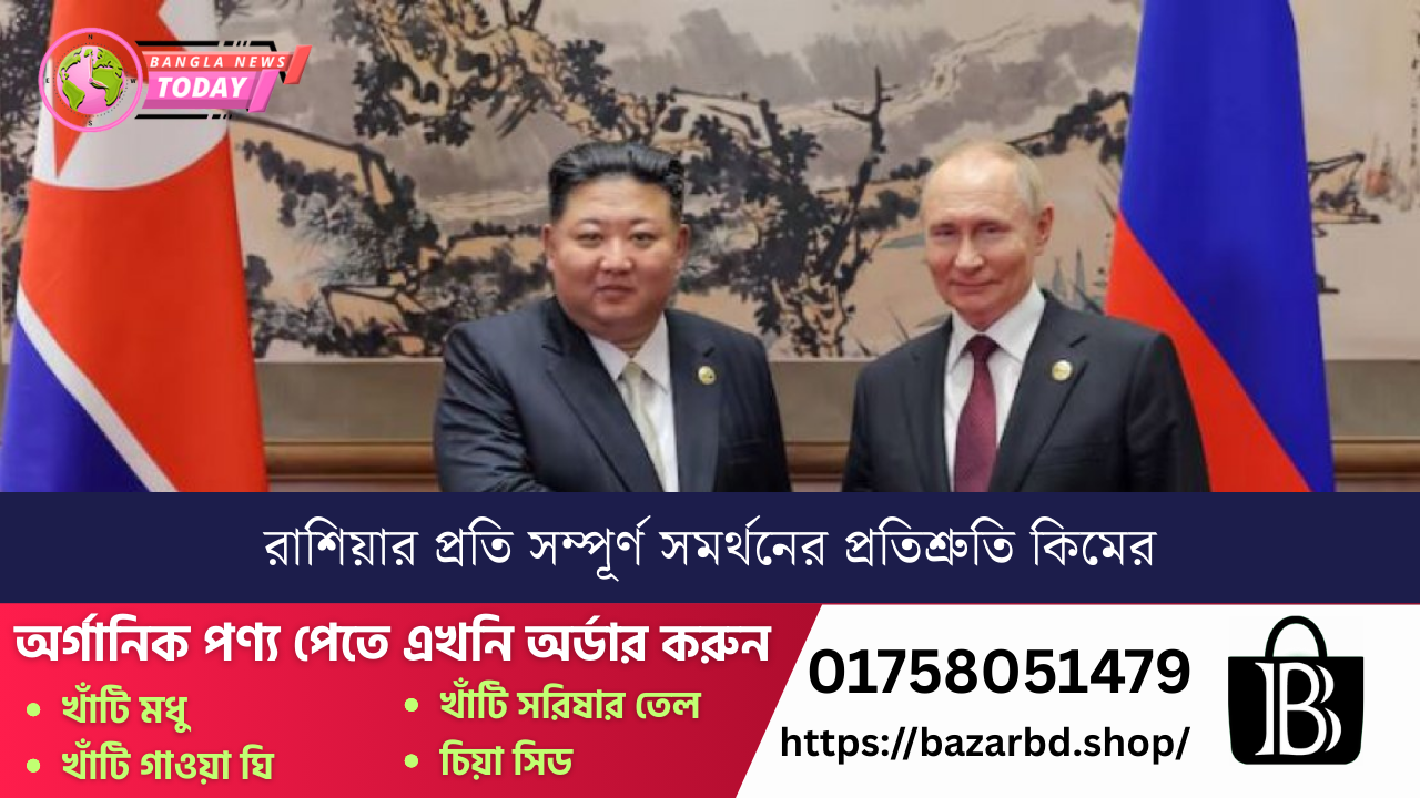 রাশিয়ার প্রতি সম্পূর্ণ সমর্থনের প্রতিশ্রুতি কিমের